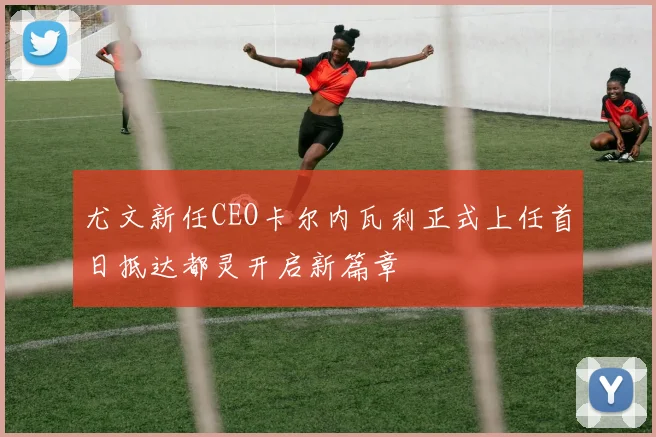 尤文新任CEO卡尔内瓦利正式上任首日抵达都灵开启新篇章